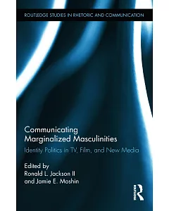 Communicating Marginalized Masculinities: Identity Politics in TV, Film, and New Media