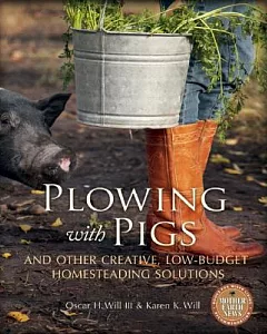 Plowing with Pigs: And Other Creative, Low-Budget Homesteading Solutions