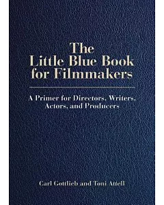 The Little Blue Book for Filmmakers: A Primer for Directors, Writers, Actors, and Producers