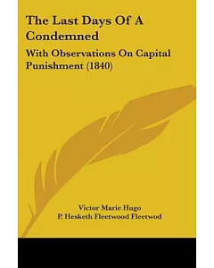 The Last Days of a Condemned: With Observations on Capital Punishment