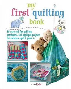 My First Quilting Book: 35 Easy and Fun Quiliting, Patchwork, and Applique Projects for Children Aged 7 Years +