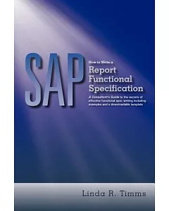 Sap How to Write a report Functional Specification: A Consultant’s Guide to the Secrets of Effective Functional Spec Writing Inc