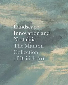 Landscape, Innovation, and Nostalgia: The Manton Collection of British Art