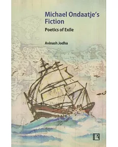 Michael Ondaatje’s Fiction: Poetics of Exile