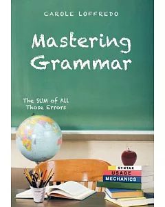 Mastering Grammar: The Sum of All Those Errors: Syntax, Usage, and Mechanics