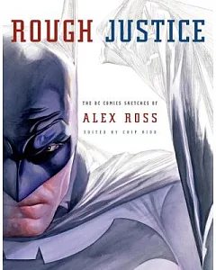 Rough Justice: The Dc Comics Sketches of Alex Ross