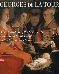 Georges De La Tour: The Adoration of the Shepherds Christ with Saint Joseph in the Carpenter’s Shop