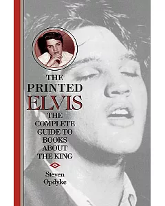 The Printed Elvis: The Complete Guide to Books About the King