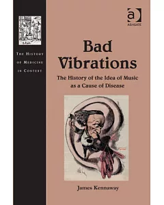 Bad Vibrations: The History of the Idea of Music As Cause of Disease