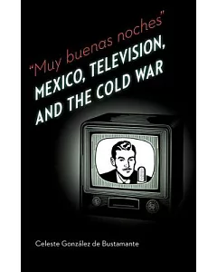 Muy buenas noches: Mexico, Television, and the Cold War