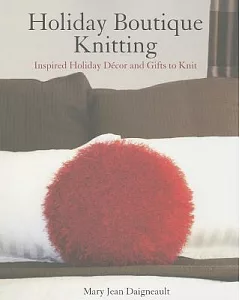 Holiday Boutique Knitting: Inspired Holiday Decor and Gifts to Knit