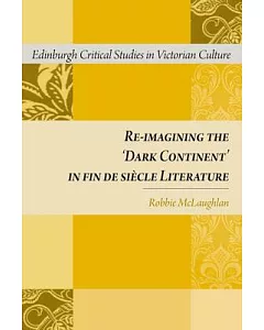 Re-Imagining the ’Dark Continent’ in Fin De Siecle Literature