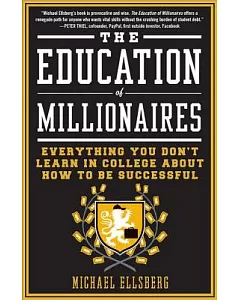 The Education of Millionaires: Everything You Won’t Learn in College About How to Be Successful