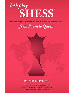 Let’s Play Shess: Succeed in Your Game of Life and Business by Playing Chess: from Pawn to Queen