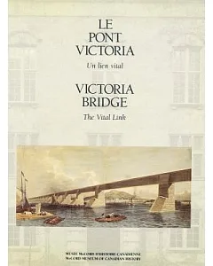 Victoria Bridge: The Vital Link/Le Pont Victoria : UN Lien Vital