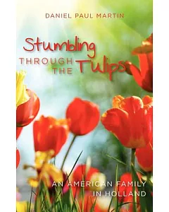 Stumbling Through the Tulips: An American Family in Holland