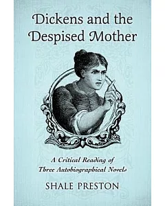 Dickens and the Despised Mother: A Critical Reading of Three Autobiographical Novels