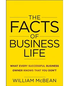 The Facts of Business Life: What Every Successful Business Owner Knows That You Don’t