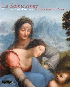 La Sainte Anne: L’ultime Chef-d; oeuvre de Leonard de Vinci
