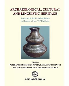 Archaeological, Cultural and Linguistic Heritage: Festschrift Fur Erzsebet Jerem in Honour of Her 70th Birthday