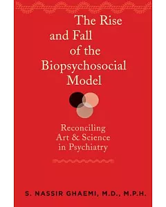 The Rise and Fall of the Biopsychosocial Model: Reconciling Art and Science in Psychiatry