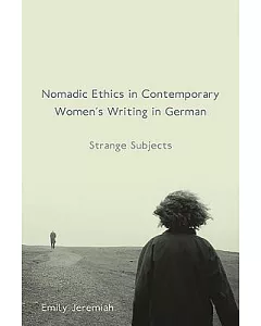 Nomadic Ethics in Contemporary Women’s Writing in German: Strange Subjects
