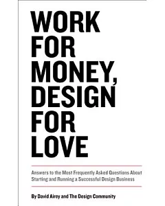 Work For Money, Design For Love: Answers to the Most Frequently Asked Questions About Starting and Running a Successful Design B