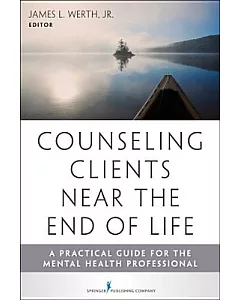 Counseling Clients Near the End of Life: A Practical Guide for Mental Health Professionals