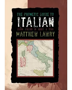The Phonetic Guide to Italian: Learn Italian in About a Year