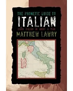 The Phonetic Guide to Italian: Learn Italian in About a Year
