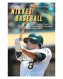 Nikkei Baseball: Japanese American Players from Immigration and Internment to the Major Leagues