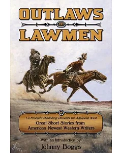 Outlaws and Lawmen: La Frontera Publishing Presents the American West: Great Short Stories from America’s Newest Western Writer