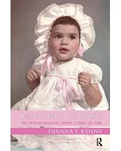 Bringing Up Baby: The Psychoanalytic Infant Comes of Age