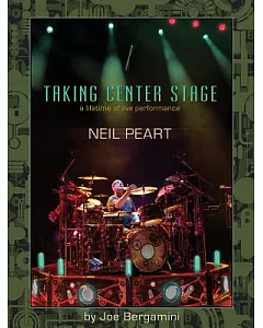 Neil Peart: Taking Center Stage: a Lifetime of Live Performance
