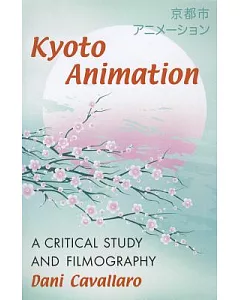 Kyoto Animation: A Critical Study and Filmography