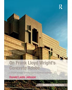 On Frank Lloyd Wright’s Concrete Adobe: Irving Gill, Rudolph Schindler and the American Southwest