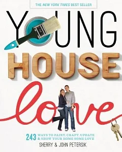 Young House Love: 243 Ways to Paint, Craft, Update, and Show Your Home Some Love