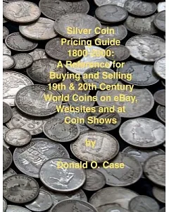 Silver Coin Pricing Guide, 1800-2000: A Reference for Buying and Selling 19th and 20th Century World Coins on Ebay, Websites and