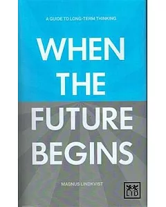 When the Future Begins: A Guide to Long-term Thinking