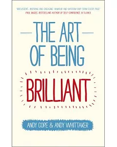 The Art of Being Brilliant: Transform Your Life by Doing What Works for You