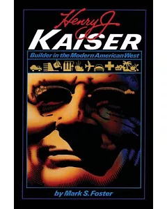 Henry J. Kaiser: Builder in the Modern American West