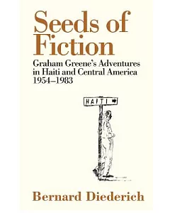 Seeds of Fiction: Graham Greene’s Adventures in Haiti and Central America 1954-1983