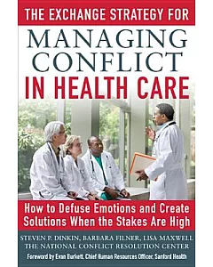 The Exchange Strategy for Managing Conflict in Health Care: How to Defuse Emotions and Create Solutions When the Stakes Are High