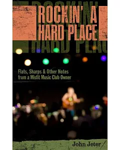 Rockin’ A Hard Place: Flats, Sharps & Other Notes from a Misfit Music Club Owner