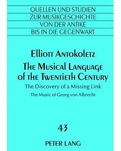 The Musical Language of the Twentieth Century: The Discovery of a Missing Link: The Music of Georg von Albrecht