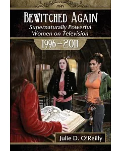 Bewitched Again: Supernaturally Powerful Women on Television, 1996-2011
