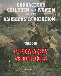 Courageous Children and Women of the American Revolution-Through Primary Sources
