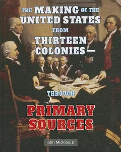 The Making Of The United States From Thirteen Colonies-Through Primary Sources