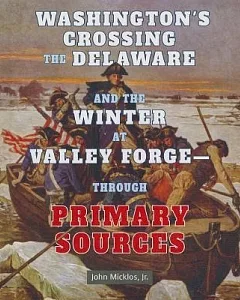 Washington’s Crossing The Delaware and The Winter at Valley Forge-Through Primary Sources
