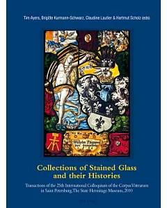 Collections of Stained Glass and their Histories / Glasmalerei-Sammlungen und ihre Geschichte / Les Collections de vitraux et leur histoire